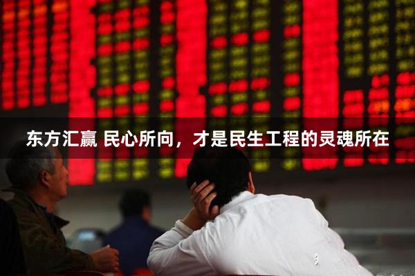 东方汇赢 民心所向，才是民生工程的灵魂所在